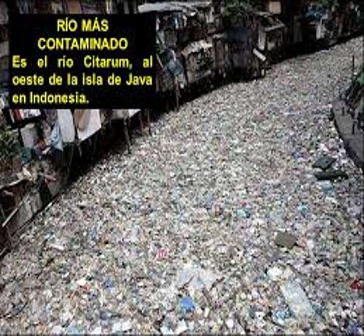 EL RIO MÁS  CONTAMINADO  Es el rio Citarum, al oeste de la isla de Java en Indonesia.